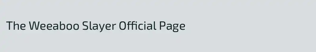 The Weeaboo Slayer Official Page